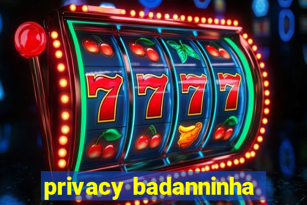 privacy badanninha